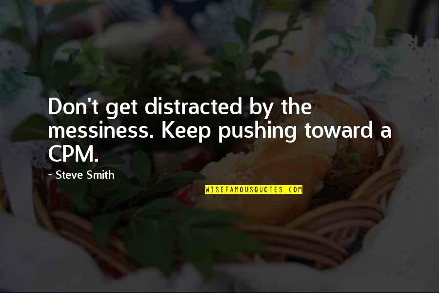 Hallensteins Winz Quotes By Steve Smith: Don't get distracted by the messiness. Keep pushing