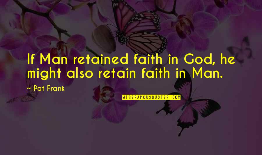 Halles Quotes By Pat Frank: If Man retained faith in God, he might