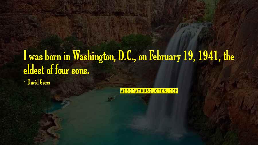 Hallescher Quotes By David Gross: I was born in Washington, D.C., on February