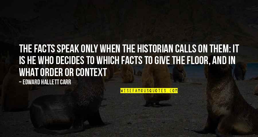 Hallett Quotes By Edward Hallett Carr: The facts speak only when the historian calls