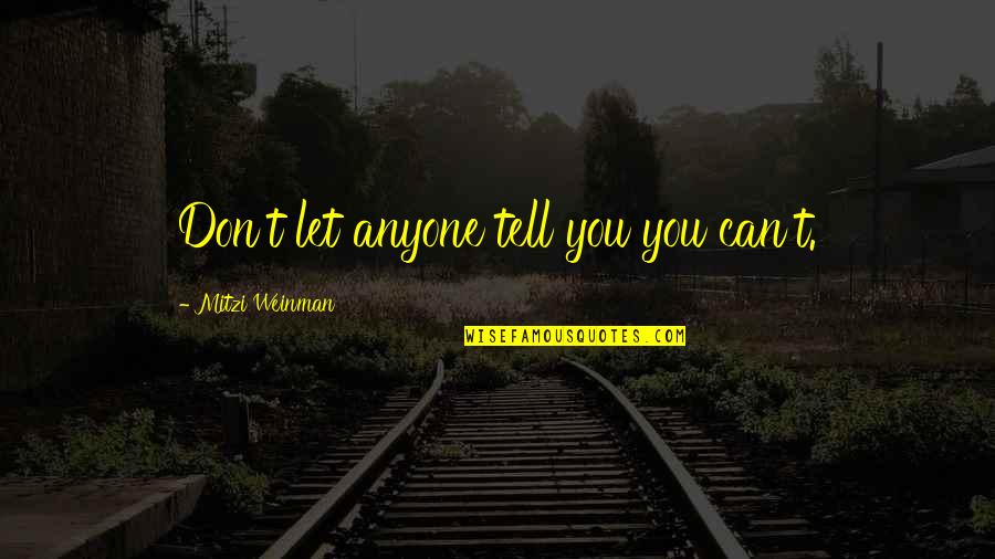 Halleux Charpente Quotes By Mitzi Weinman: Don't let anyone tell you you can't. Halleux Charpente Quotes By Mitzi Weinman: Don't let anyone tell you you can't.