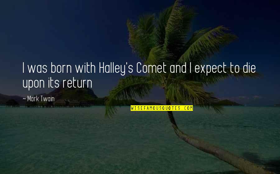 Halley's Comet Quotes By Mark Twain: I was born with Halley's Comet and I