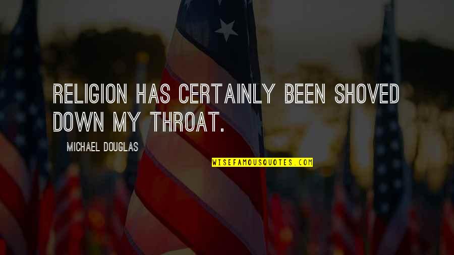 Halleyscope Quotes By Michael Douglas: Religion has certainly been shoved down my throat. Halleyscope Quotes By Michael Douglas: Religion has certainly been shoved down my throat.