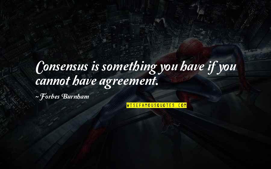 Hallgat I Quotes By Forbes Burnham: Consensus is something you have if you cannot