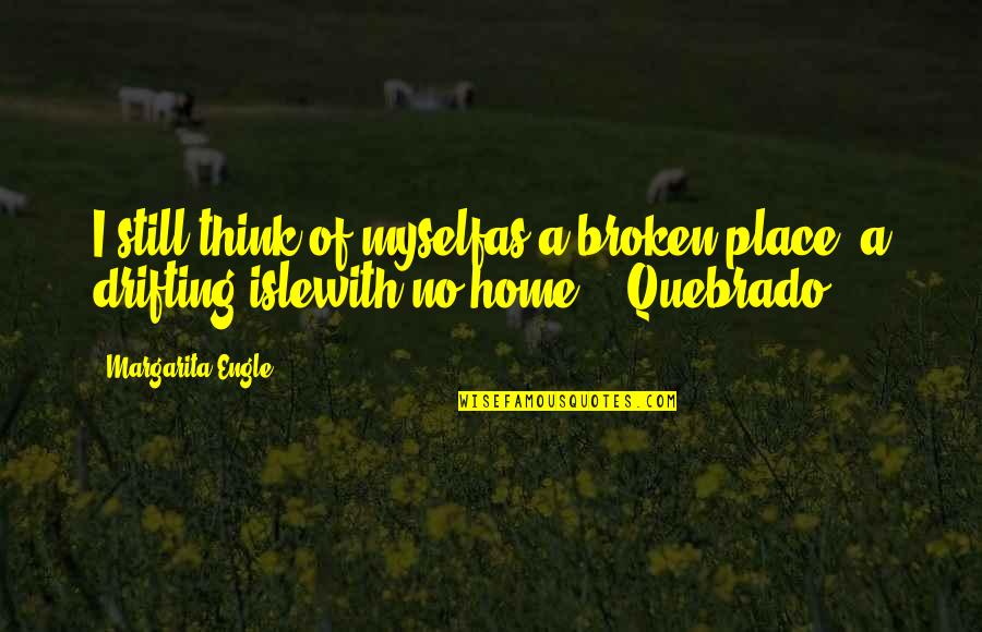 Hallgate Quotes By Margarita Engle: I still think of myselfas a broken place,
