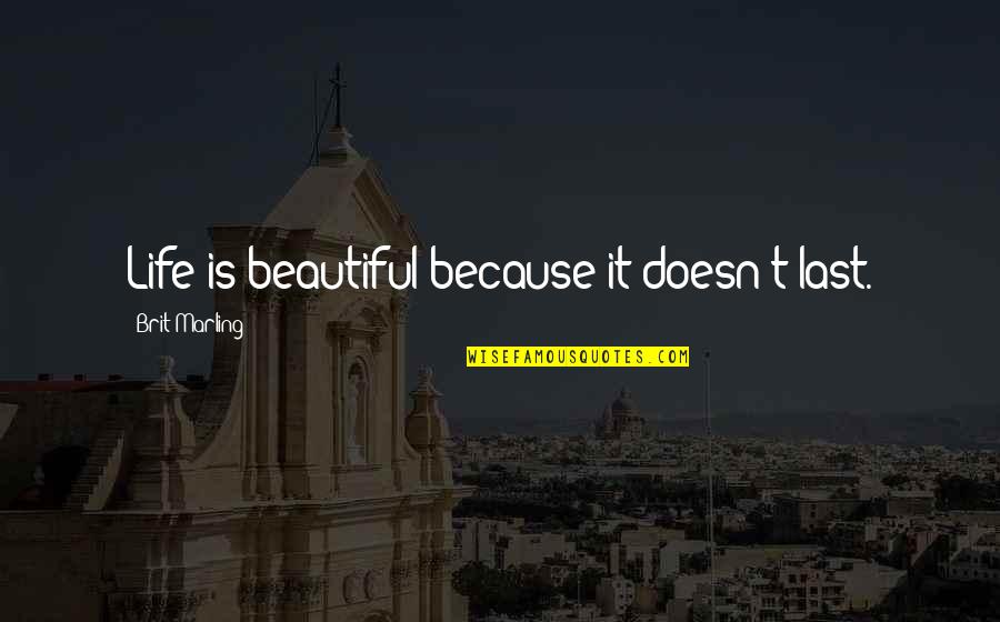 Hallgate Tavern Quotes By Brit Marling: Life is beautiful because it doesn't last. Hallgate Tavern Quotes By Brit Marling: Life is beautiful because it doesn't last.