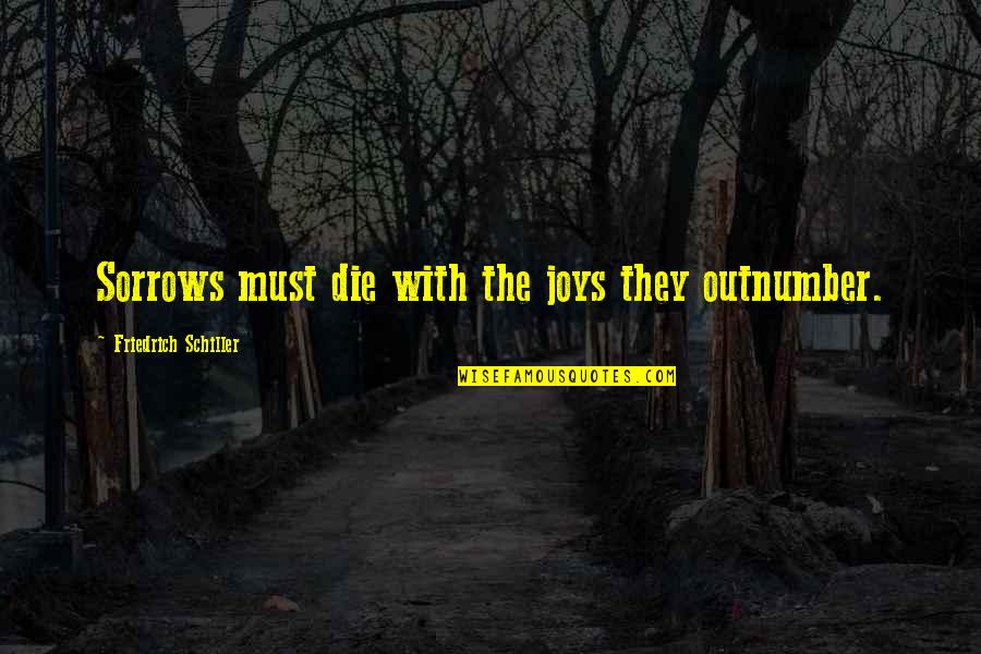 Hallgr Mur Magn Sson L Knir Quotes By Friedrich Schiller: Sorrows must die with the joys they outnumber. Hallgr Mur Magn Sson L Knir Quotes By Friedrich Schiller: Sorrows must die with the joys they outnumber.