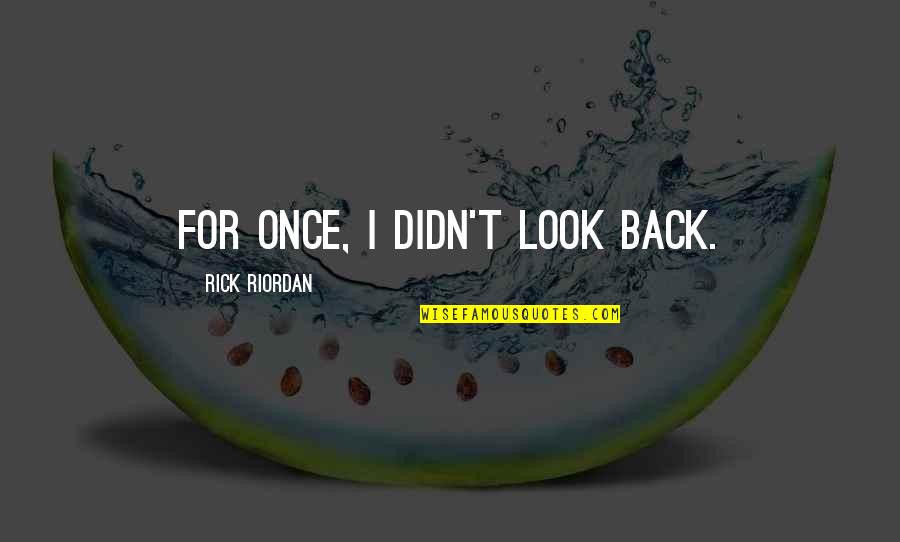 Hallgren Orthodontics Quotes By Rick Riordan: For once, I didn't look back. Hallgren Orthodontics Quotes By Rick Riordan: For once, I didn't look back.