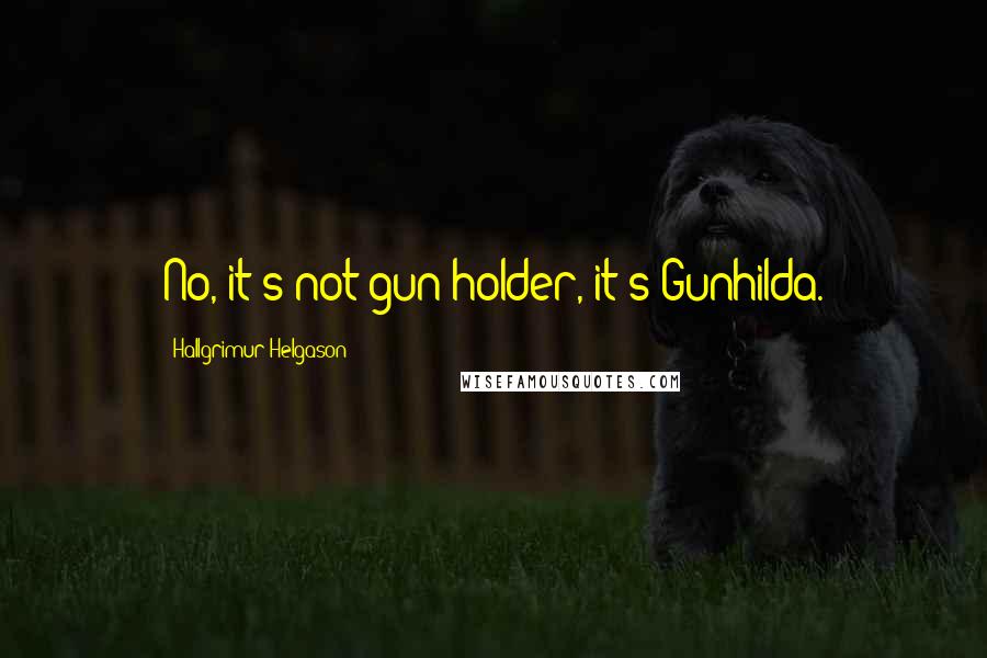 Hallgrimur Helgason quotes: No, it's not gun-holder, it's Gunhilda. Hallgrimur Helgason quotes: No, it's not gun-holder, it's Gunhilda.