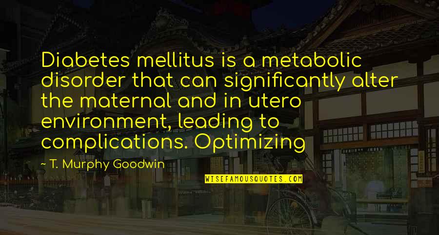 Hallhuber Gmbh Quotes By T. Murphy Goodwin: Diabetes mellitus is a metabolic disorder that can Hallhuber Gmbh Quotes By T. Murphy Goodwin: Diabetes mellitus is a metabolic disorder that can