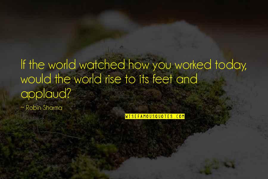 Halliburton Quotes By Robin Sharma: If the world watched how you worked today,
