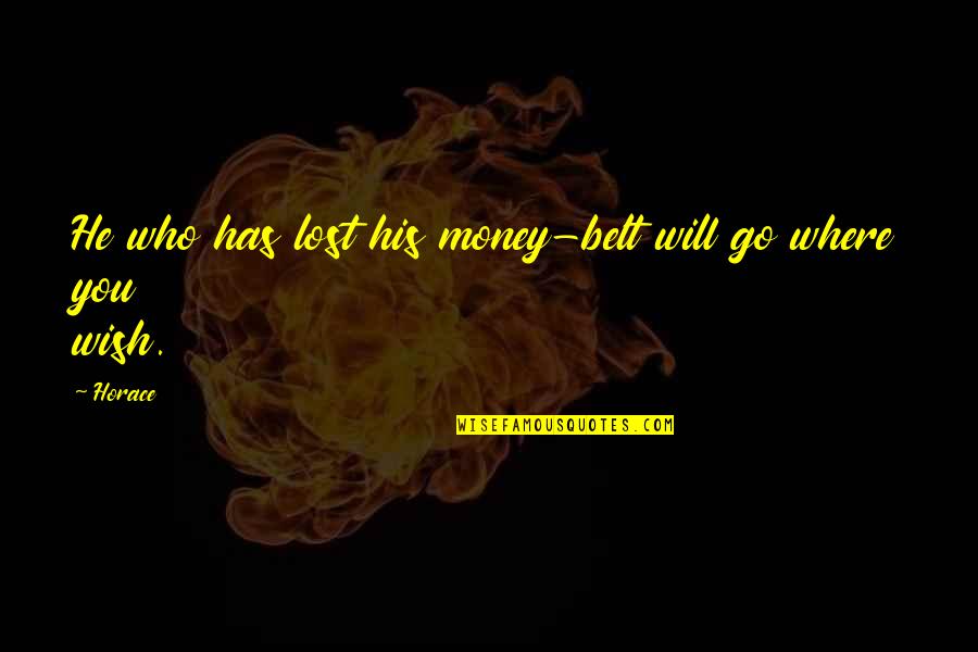 Halliburtons Future Quotes By Horace: He who has lost his money-belt will go