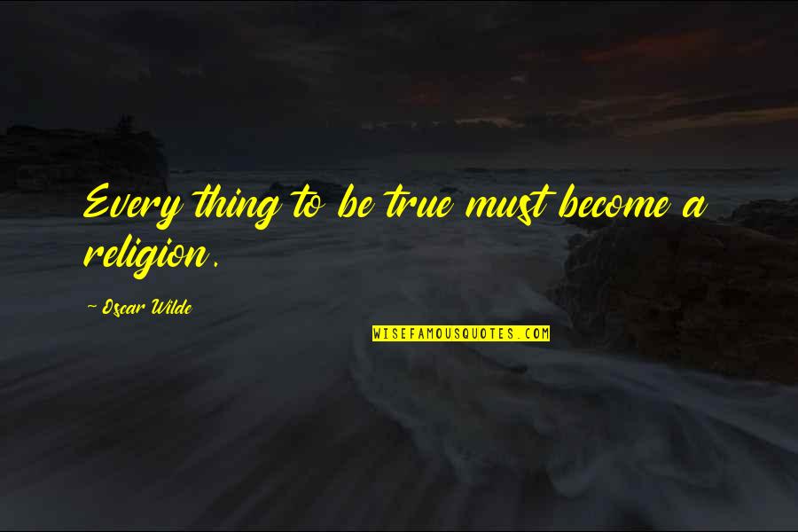 Halliburtons Future Quotes By Oscar Wilde: Every thing to be true must become a