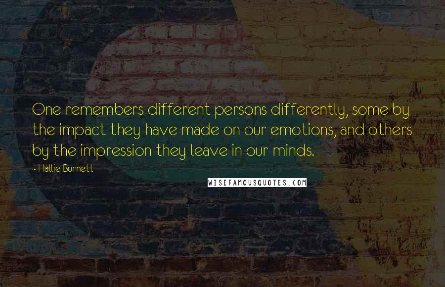 Hallie Burnett quotes: One remembers different persons differently, some by the impact they have made on our emotions, and others by the impression they leave in our minds.