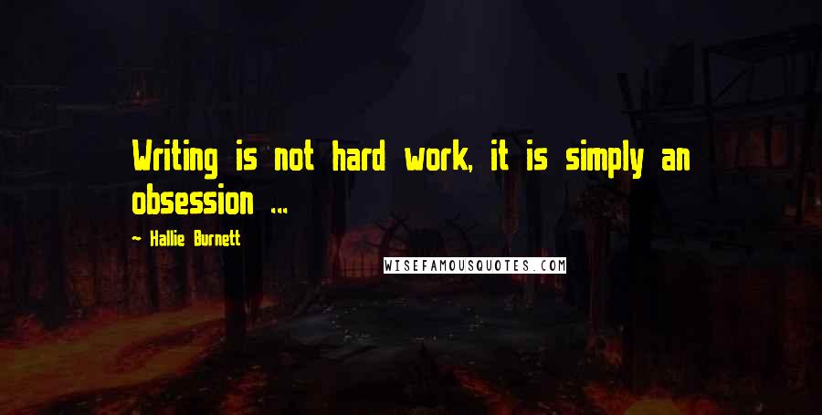 Hallie Burnett quotes: Writing is not hard work, it is simply an obsession ...