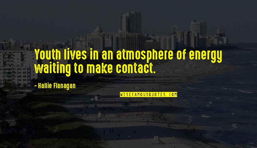 Hallie Flanagan Quotes By Hallie Flanagan: Youth lives in an atmosphere of energy waiting
