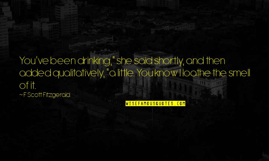 Halligans Quotes By F Scott Fitzgerald: You've been drinking," she said shortly, and then Halligans Quotes By F Scott Fitzgerald: You've been drinking," she said shortly, and then