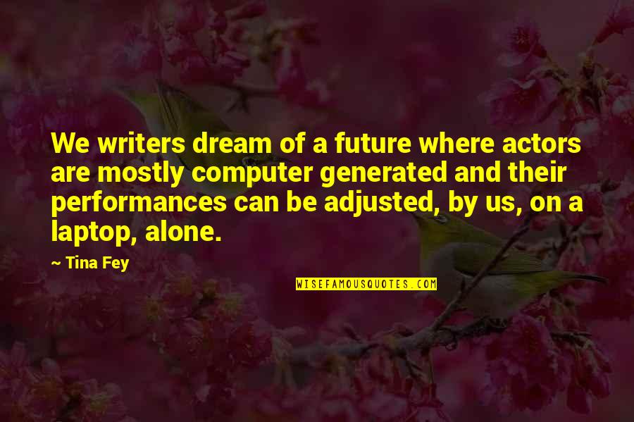 Halligans Stony Quotes By Tina Fey: We writers dream of a future where actors