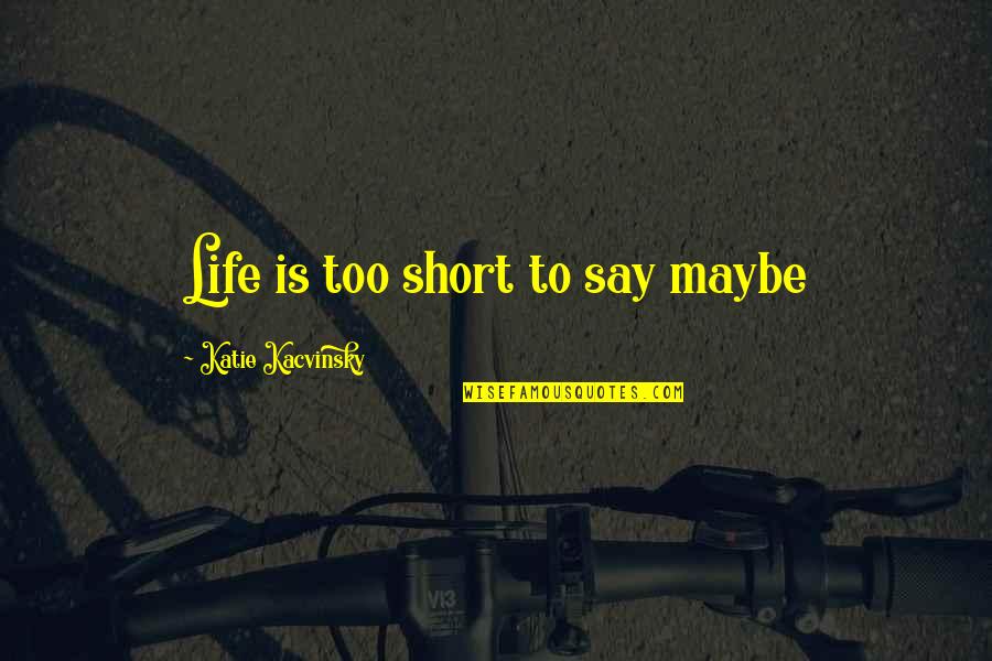 Halling Wellness Quotes By Katie Kacvinsky: Life is too short to say maybe