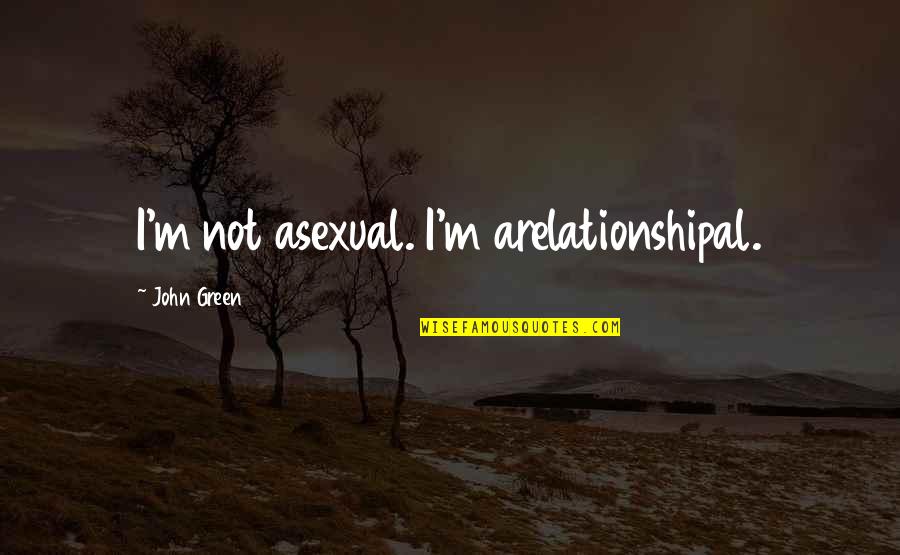Hallisey And Johnson Quotes By John Green: I'm not asexual. I'm arelationshipal. Hallisey And Johnson Quotes By John Green: I'm not asexual. I'm arelationshipal.