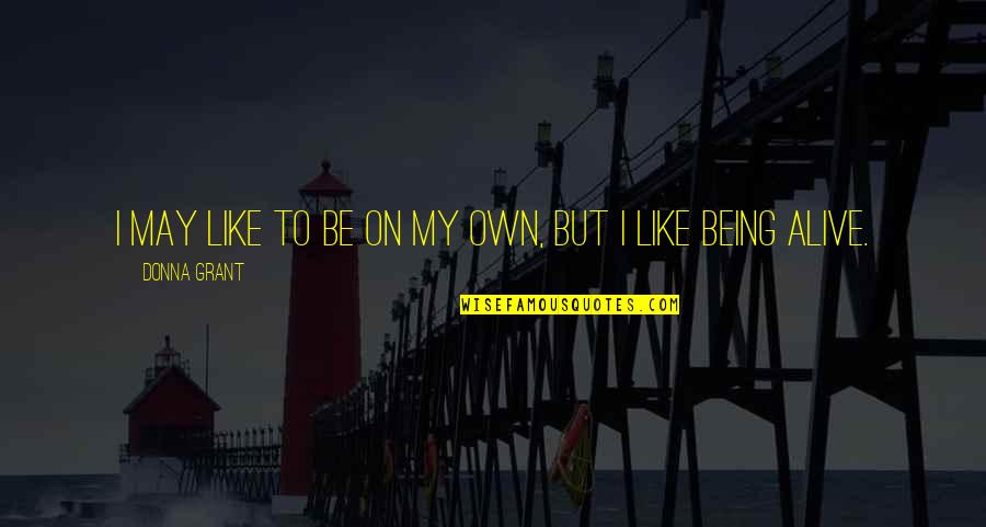 Hallit Layali Quotes By Donna Grant: I may like to be on my own, Hallit Layali Quotes By Donna Grant: I may like to be on my own,