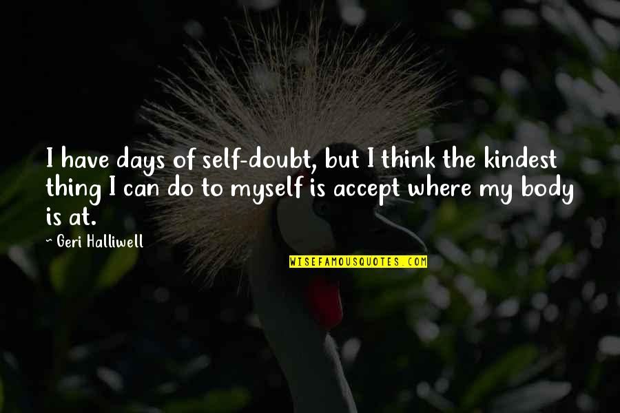 Halliwell Quotes By Geri Halliwell: I have days of self-doubt, but I think