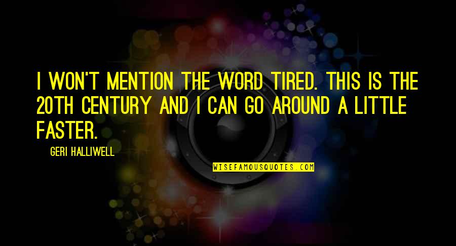 Halliwell Quotes By Geri Halliwell: I won't mention the word tired. This is