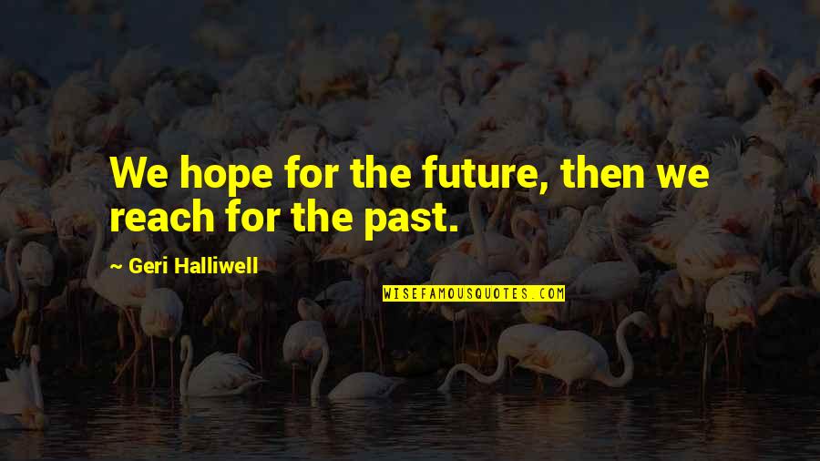 Halliwell Quotes By Geri Halliwell: We hope for the future, then we reach