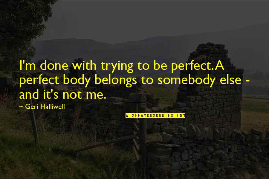 Halliwell Quotes By Geri Halliwell: I'm done with trying to be perfect. A