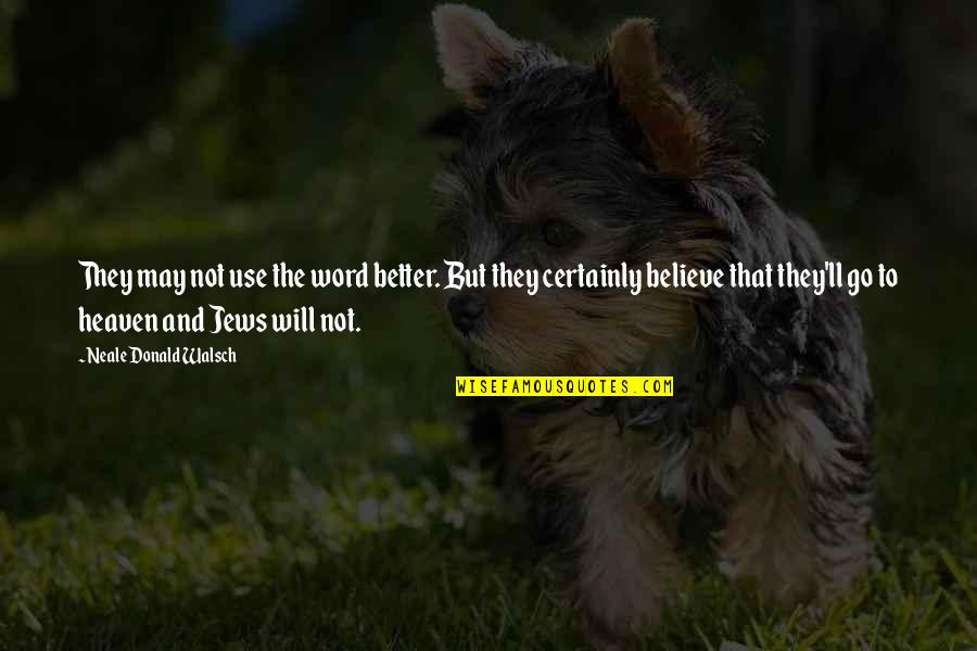 Hallj Nes Quotes By Neale Donald Walsch: They may not use the word better. But