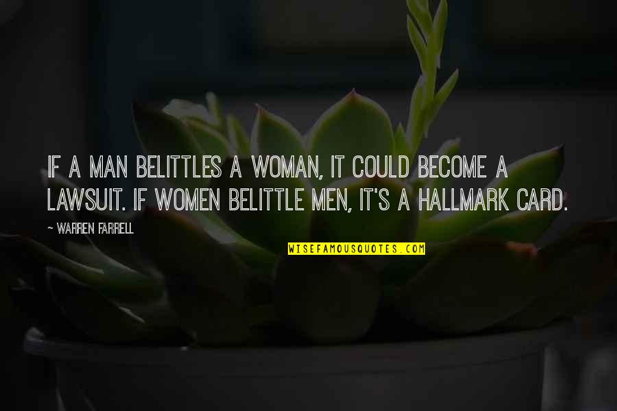 Hallmark Card Quotes By Warren Farrell: If a man belittles a woman, it could Hallmark Card Quotes By Warren Farrell: If a man belittles a woman, it could