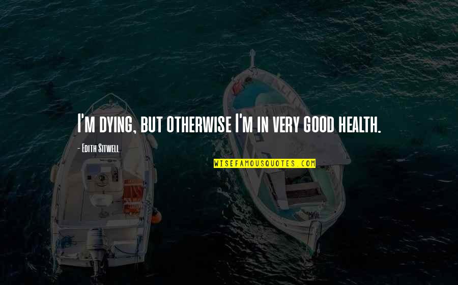 Hallmark Congratulations Quotes By Edith Sitwell: I'm dying, but otherwise I'm in very good Hallmark Congratulations Quotes By Edith Sitwell: I'm dying, but otherwise I'm in very good