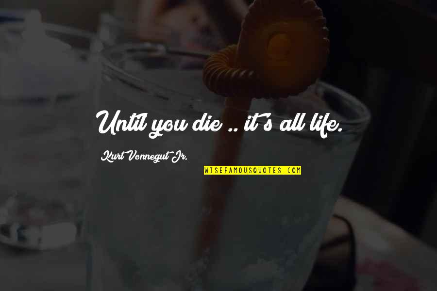 Hallmark Insurance Quote Quotes By Kurt Vonnegut Jr.: Until you die .. it's all life.