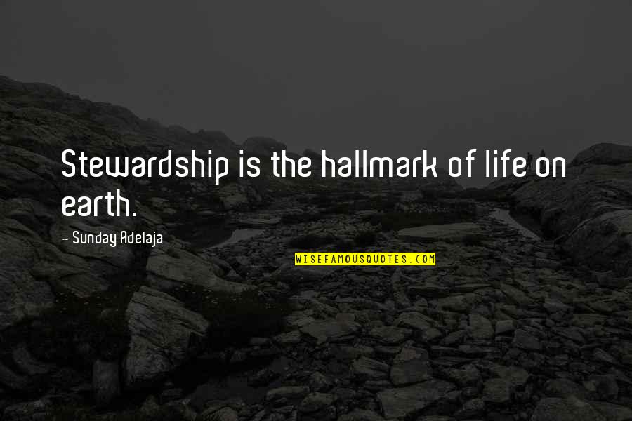 Hallmark Quotes By Sunday Adelaja: Stewardship is the hallmark of life on earth. Hallmark Quotes By Sunday Adelaja: Stewardship is the hallmark of life on earth.