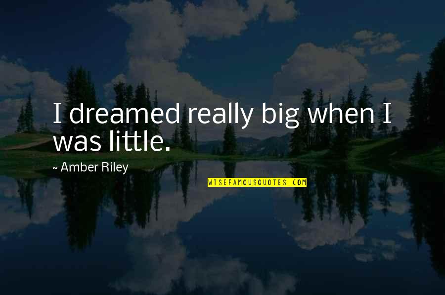 Hallmarks Quotes By Amber Riley: I dreamed really big when I was little. Hallmarks Quotes By Amber Riley: I dreamed really big when I was little.