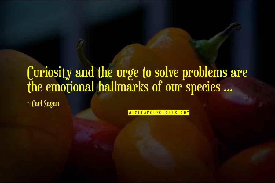 Hallmarks Quotes By Carl Sagan: Curiosity and the urge to solve problems are Hallmarks Quotes By Carl Sagan: Curiosity and the urge to solve problems are