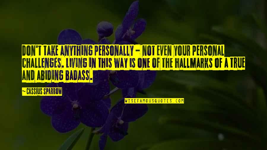 Hallmarks Quotes By Cassius Sparrow: Don't take anything personally - not even your Hallmarks Quotes By Cassius Sparrow: Don't take anything personally - not even your