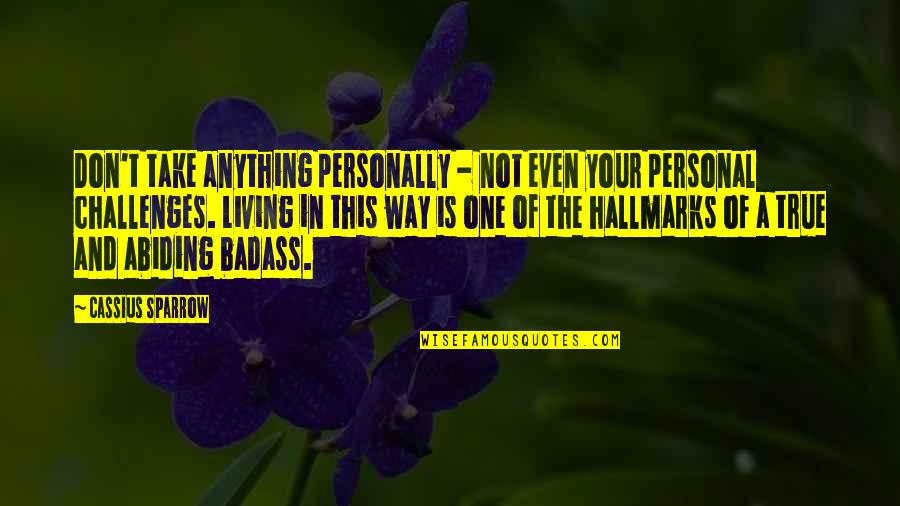 Hallmarks Quotes By Cassius Sparrow: Don't take anything personally - not even your