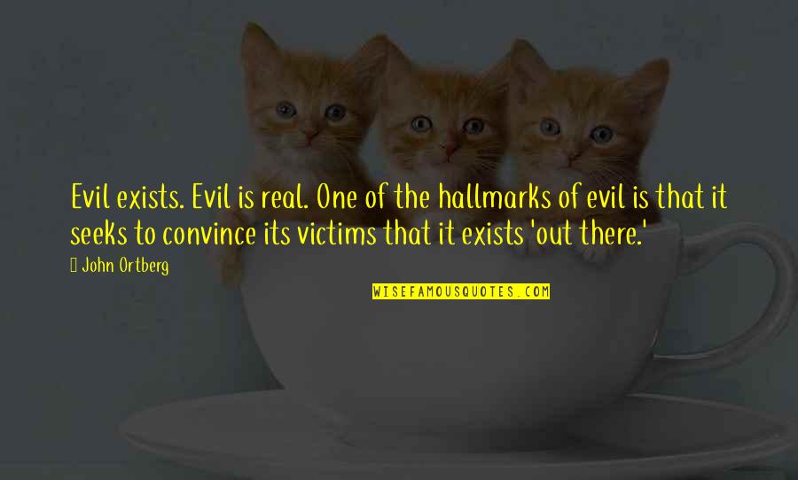 Hallmarks Quotes By John Ortberg: Evil exists. Evil is real. One of the Hallmarks Quotes By John Ortberg: Evil exists. Evil is real. One of the