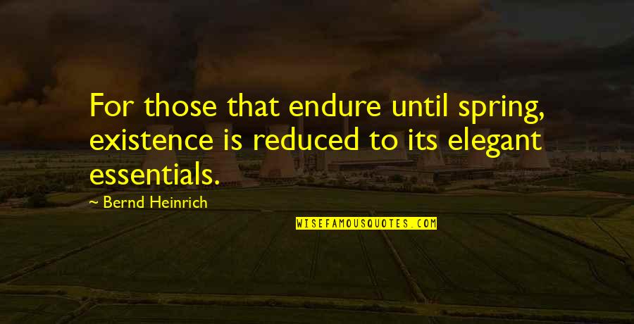 Hallmarq Veterinary Quotes By Bernd Heinrich: For those that endure until spring, existence is Hallmarq Veterinary Quotes By Bernd Heinrich: For those that endure until spring, existence is