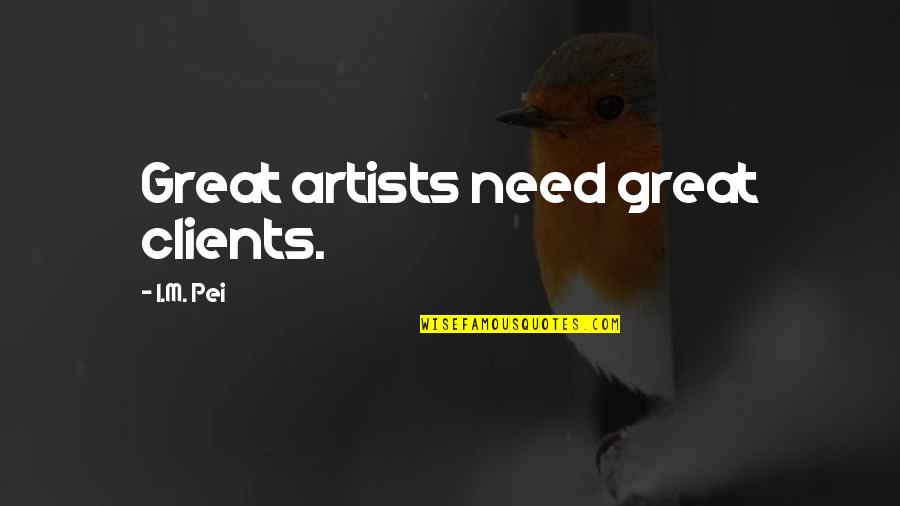 Hallmarq Veterinary Quotes By I.M. Pei: Great artists need great clients. Hallmarq Veterinary Quotes By I.M. Pei: Great artists need great clients.