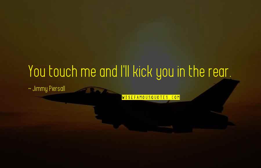 Halloo Danawwe Quotes By Jimmy Piersall: You touch me and I'll kick you in Halloo Danawwe Quotes By Jimmy Piersall: You touch me and I'll kick you in