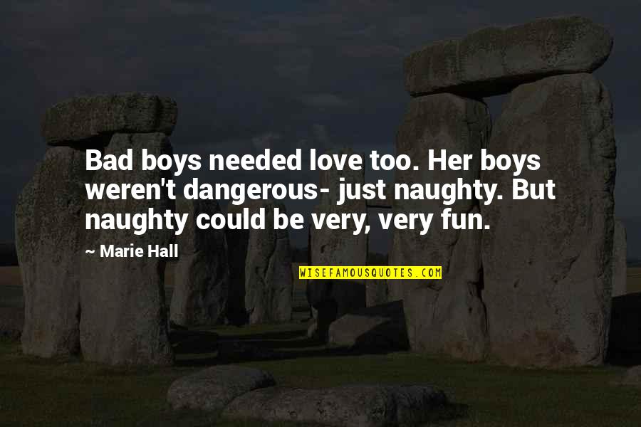 Hallooed Quotes By Marie Hall: Bad boys needed love too. Her boys weren't
