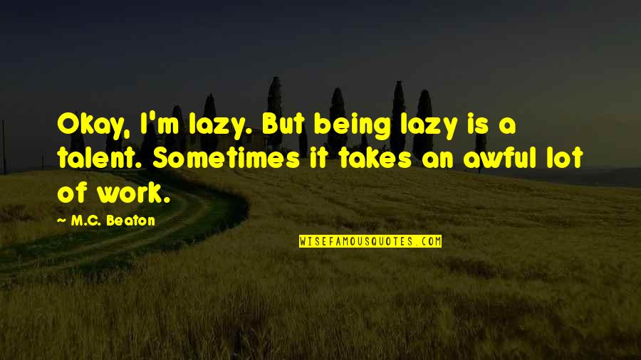 Hallow'd Quotes By M.C. Beaton: Okay, I'm lazy. But being lazy is a