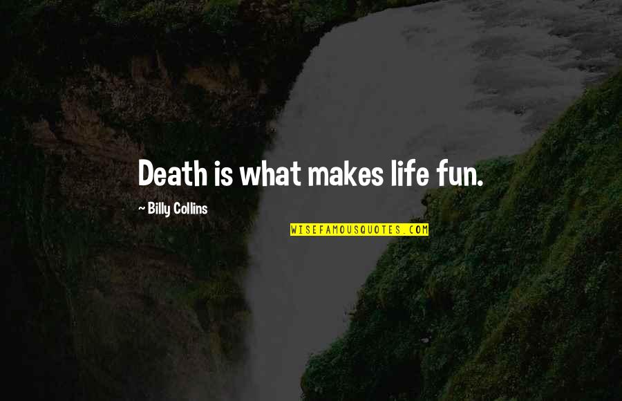 Hallowed Ground Quotes By Billy Collins: Death is what makes life fun.