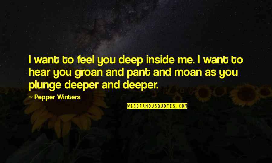 Hallowed Halls Quotes By Pepper Winters: I want to feel you deep inside me.