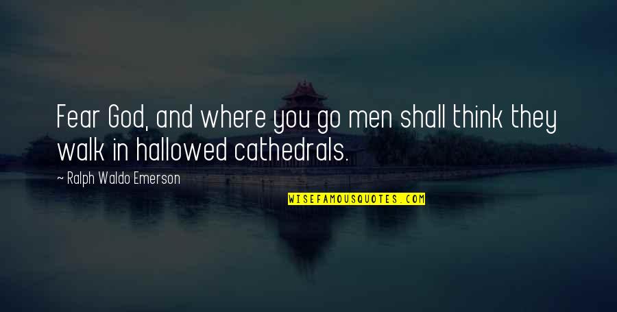 Hallowed Quotes By Ralph Waldo Emerson: Fear God, and where you go men shall