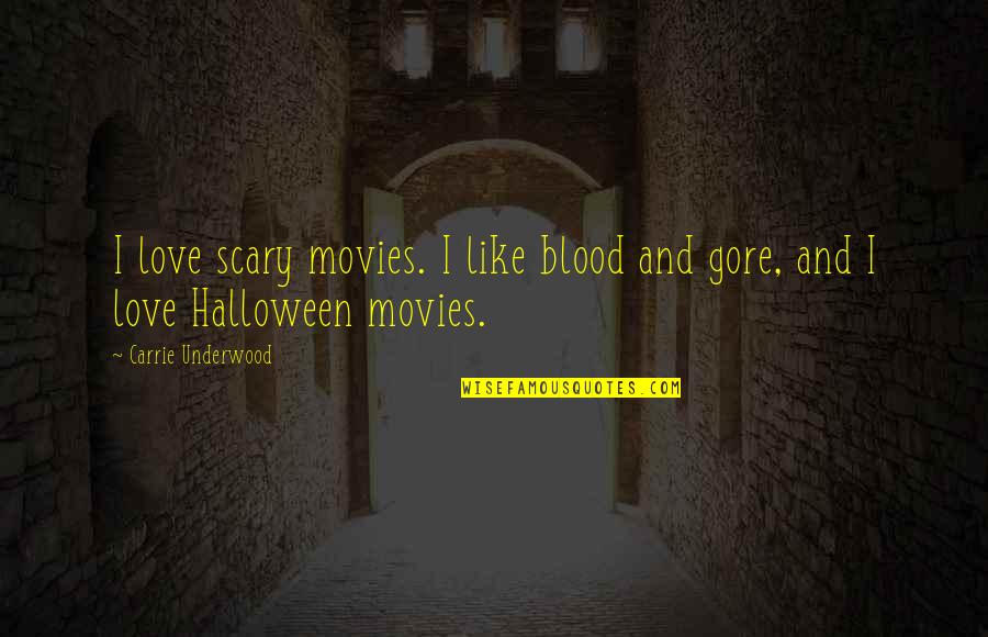 Halloween And Love Quotes By Carrie Underwood: I love scary movies. I like blood and
