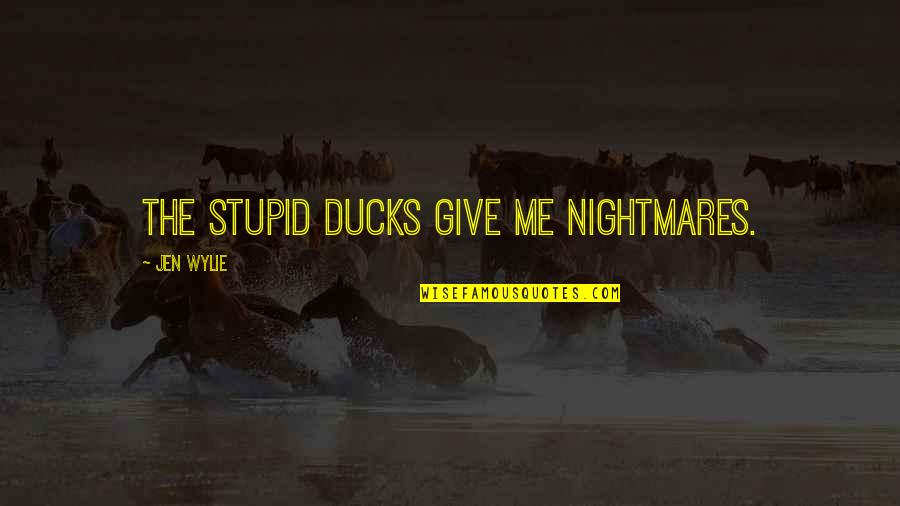 Halloween And Love Quotes By Jen Wylie: The stupid ducks give me nightmares.