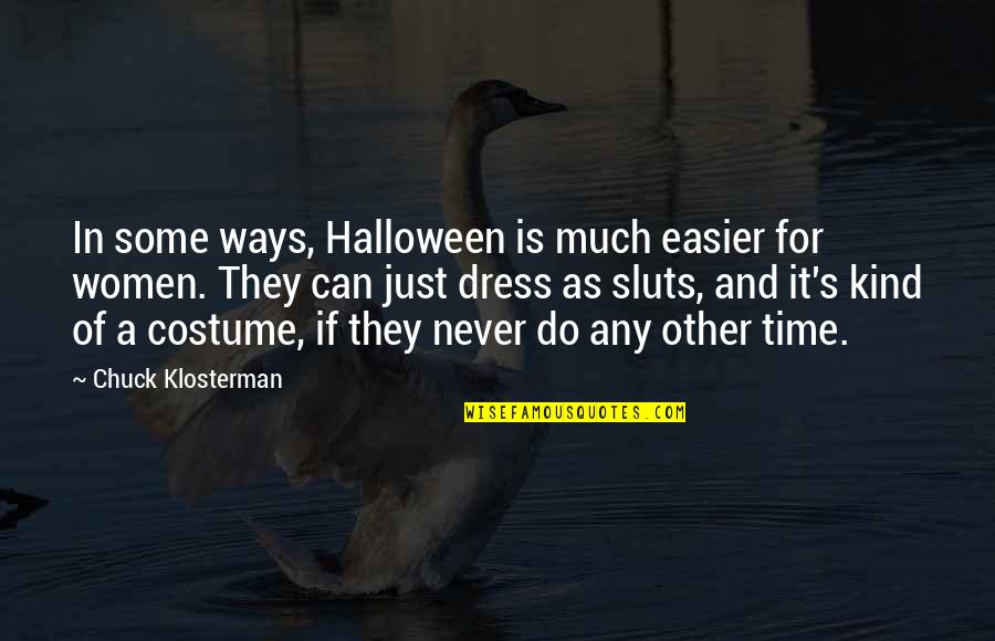 Halloween Costumes Quotes By Chuck Klosterman: In some ways, Halloween is much easier for Halloween Costumes Quotes By Chuck Klosterman: In some ways, Halloween is much easier for